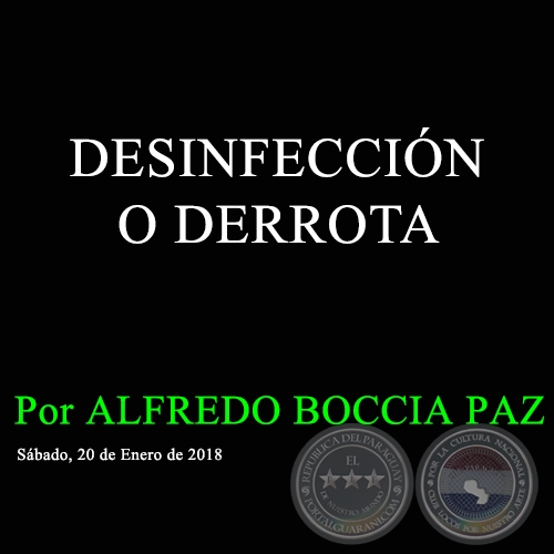 DESINFECCIÓN O DERROTA - Por ALFREDO BOCCIA PAZ - Sábado, 20 de Enero de 2018